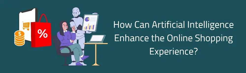 How Can Artificial Intelligence Enhance the Online Shopping Experience?