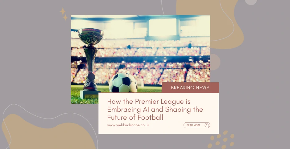 How the Premier League is Embracing AI and Shaping the Future of Football